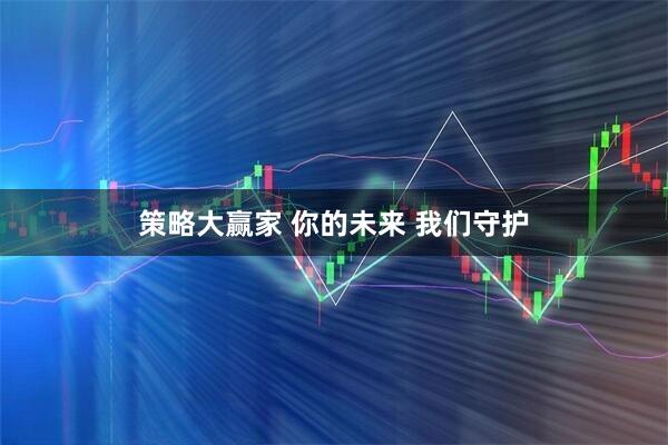 策略大赢家 你的未来 我们守护